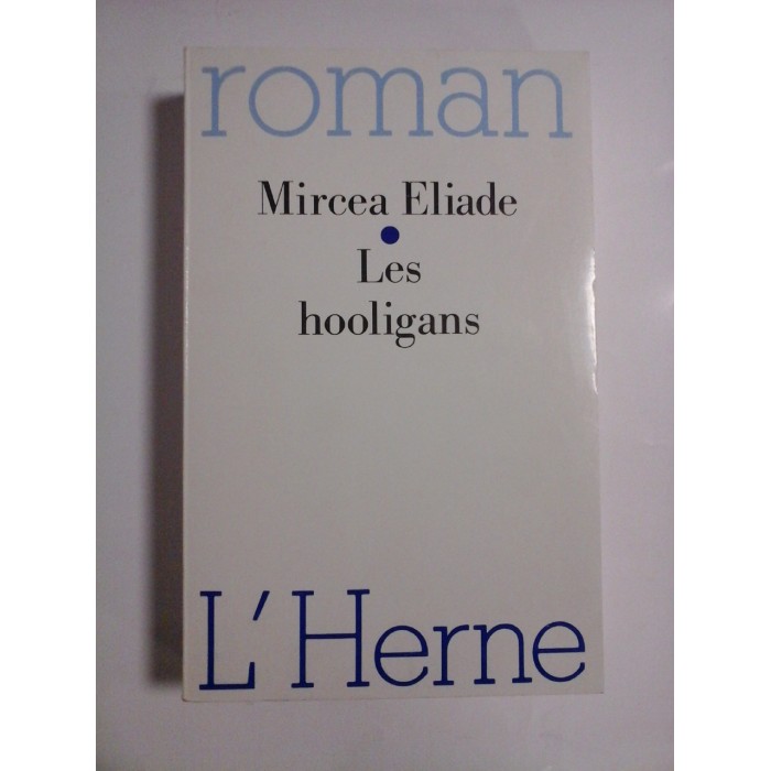 LES HOOLIGANS (Huliganii) (roman) - MIRCEA ELIADE LES HOOLIGANS (Huliganii) (roman) - MIRCEA ELIADE